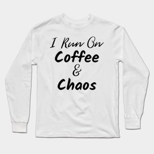 I Run on Coffee and Chaos. The Coffee Lover design for those with chaos in their lives and caffeine in their veins. Long Sleeve T-Shirt